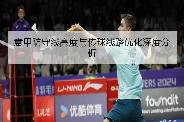意甲防守线高度与传球线路优化深度分析